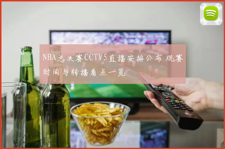 NBA总决赛CCTV5直播安排公布 观赛时间与转播看点一览