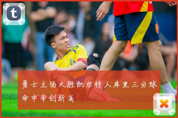 勇士主场大胜凯尔特人库里三分球命中率创新高