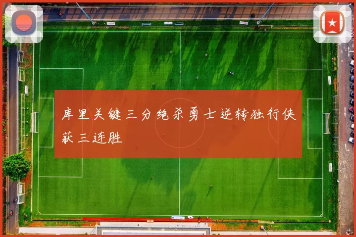 库里关键三分绝杀勇士逆转独行侠获三连胜