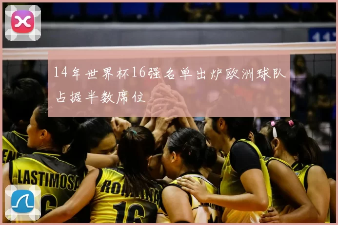 14年世界杯16强名单出炉欧洲球队占据半数席位