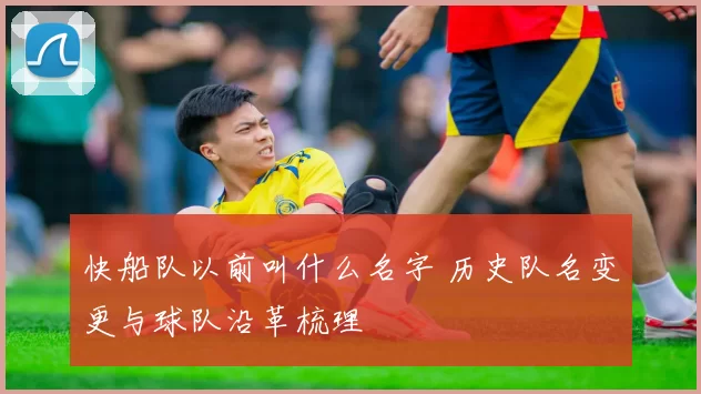 快船队以前叫什么名字 历史队名变更与球队沿革梳理